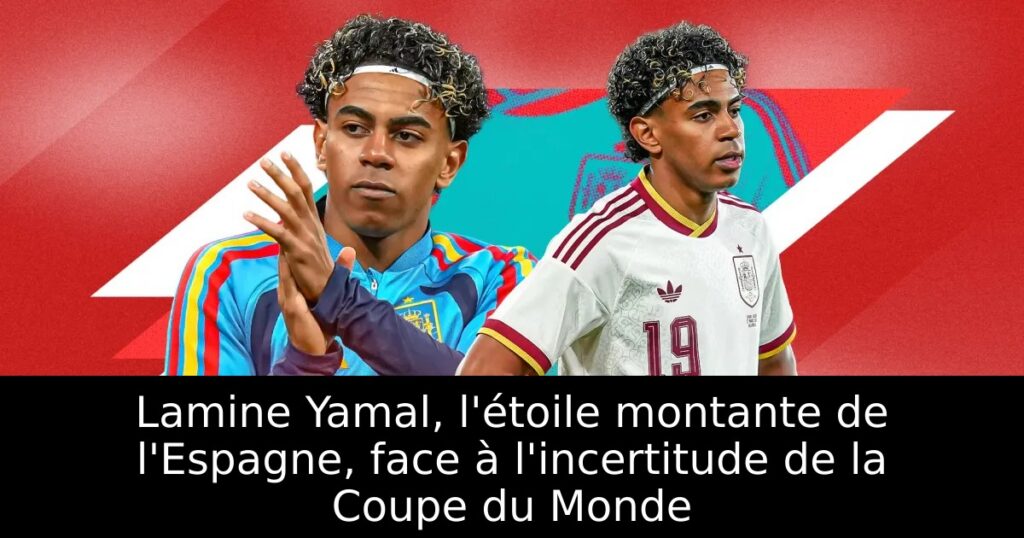 Lamine Yamal, l&rsquo;étoile montante de l&rsquo;Espagne, face à l&rsquo;incertitude de la Coupe du Monde