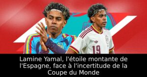 Lamine Yamal, l&rsquo;étoile montante de l&rsquo;Espagne, face à l&rsquo;incertitude de la Coupe du Monde