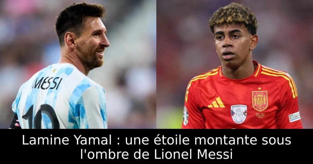 Lamine Yamal : une étoile montante sous l&rsquo;ombre de Lionel Messi
