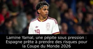 Lamine Yamal, une pépite sous pression : Espagne prête à prendre des risques pour la Coupe du Monde 2026