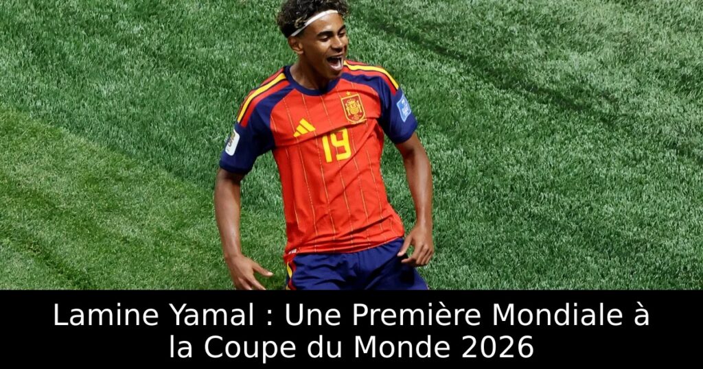 Lamine Yamal : Une Première Mondiale à la Coupe du Monde 2026