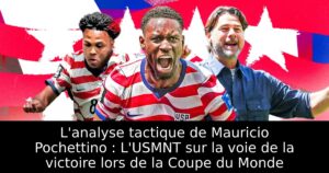 L&rsquo;analyse tactique de Mauricio Pochettino : L&rsquo;USMNT sur la voie de la victoire lors de la Coupe du Monde