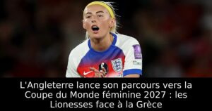 L&rsquo;Angleterre lance son parcours vers la Coupe du Monde féminine 2027 : les Lionesses face à la Grèce