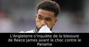 L&rsquo;Angleterre s&rsquo;inquiète de la blessure de Reece James avant le choc contre le Panama