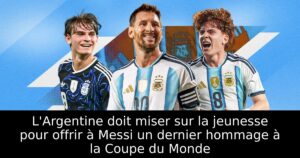 L&rsquo;Argentine doit miser sur la jeunesse pour offrir à Messi un dernier hommage à la Coupe du Monde