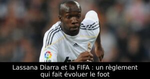 Lassana Diarra et la FIFA : un règlement qui fait évoluer le foot