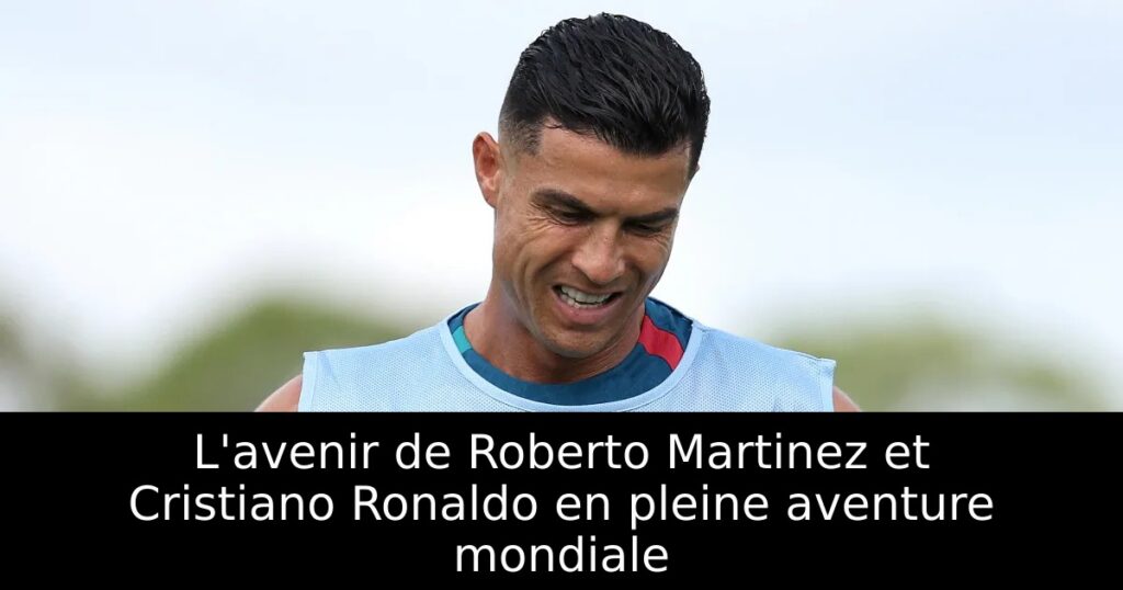 L&rsquo;avenir de Roberto Martinez et Cristiano Ronaldo en pleine aventure mondiale