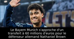 Le Bayern Munich s&rsquo;approche d&rsquo;un transfert à 60 millions d&rsquo;euros pour le défenseur allemand Nathaniel Brown