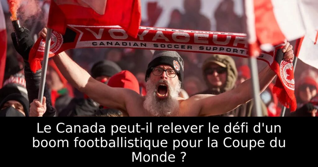 Le Canada peut-il relever le défi d&rsquo;un boom footballistique pour la Coupe du Monde ?