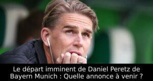 Le départ imminent de Daniel Peretz de Bayern Munich : Quelle annonce à venir ?