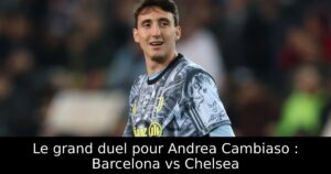 Le grand duel pour Andrea Cambiaso : Barcelona vs Chelsea