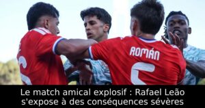Le match amical explosif : Rafael Leão s&rsquo;expose à des conséquences sévères