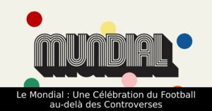 Le Mondial : Une Célébration du Football au-delà des Controverses