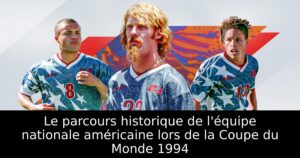 Le parcours historique de l&rsquo;équipe nationale américaine lors de la Coupe du Monde 1994