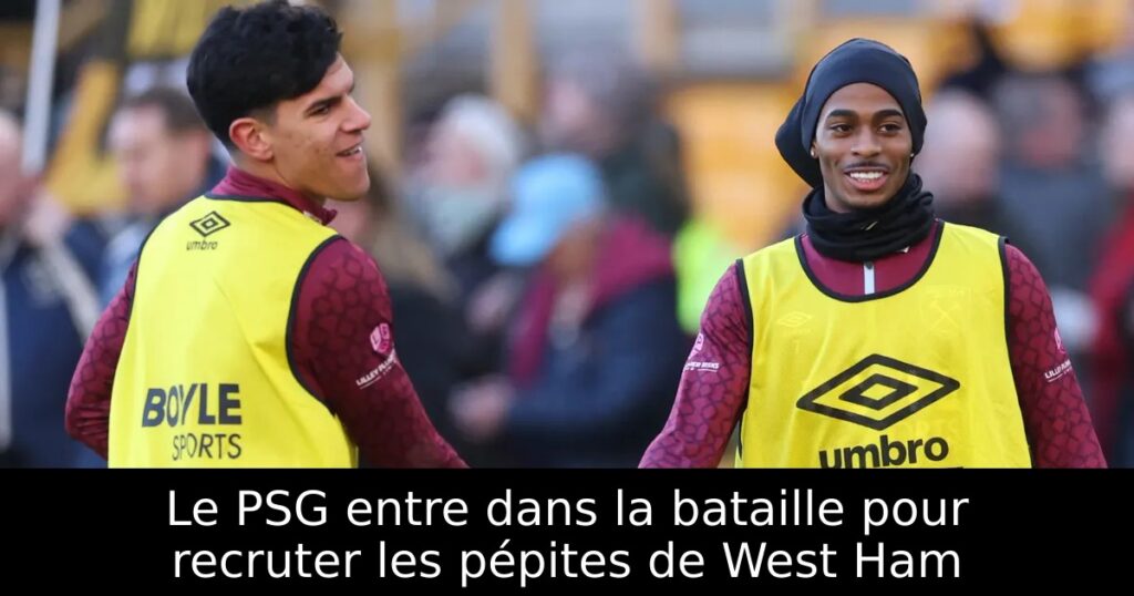 Le PSG entre dans la bataille pour recruter les pépites de West Ham