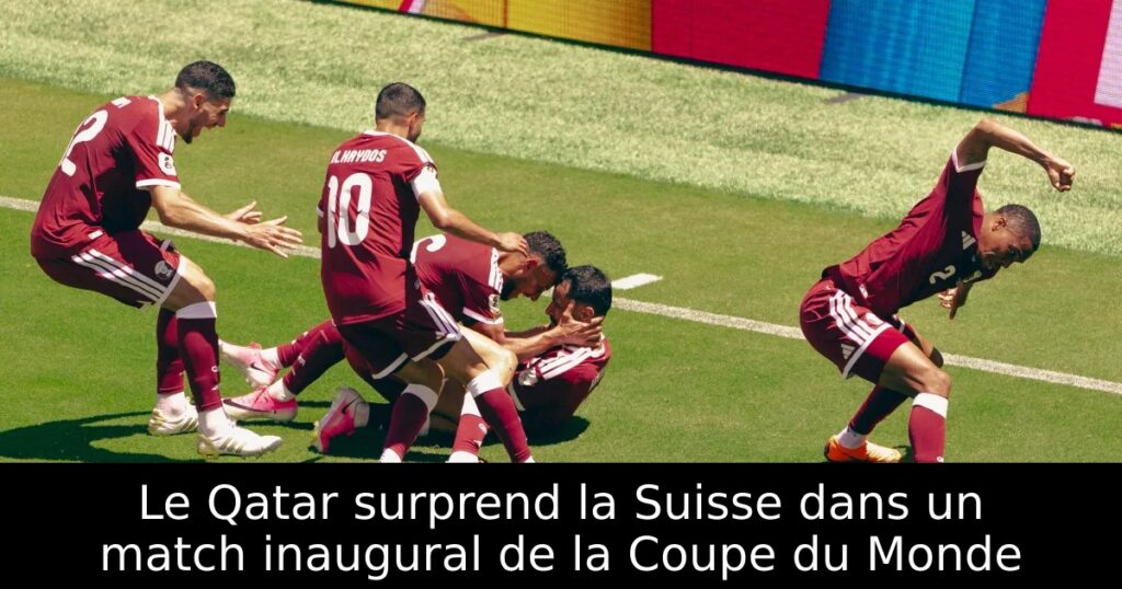 Le Qatar surprend la Suisse dans un match inaugural de la Coupe du Monde