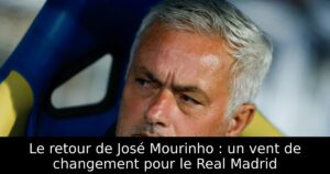 Le retour de José Mourinho : un vent de changement pour le Real Madrid
