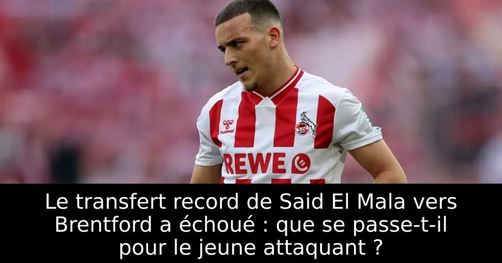 Le transfert record de Said El Mala vers Brentford a échoué : que se passe-t-il pour le jeune attaquant ?