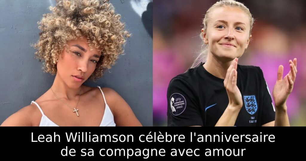 Leah Williamson célèbre l&rsquo;anniversaire de sa compagne avec amour