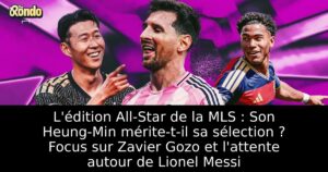L&rsquo;édition All-Star de la MLS : Son Heung-Min mérite-t-il sa sélection ? Focus sur Zavier Gozo et l&rsquo;attente autour de Lionel Messi