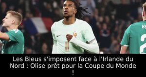 Les Bleus s&rsquo;imposent face à l&rsquo;Irlande du Nord : Olise prêt pour la Coupe du Monde !