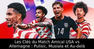 Les Clés du Match Amical USA vs Allemagne : Pulisic, Musiala et Au-delà