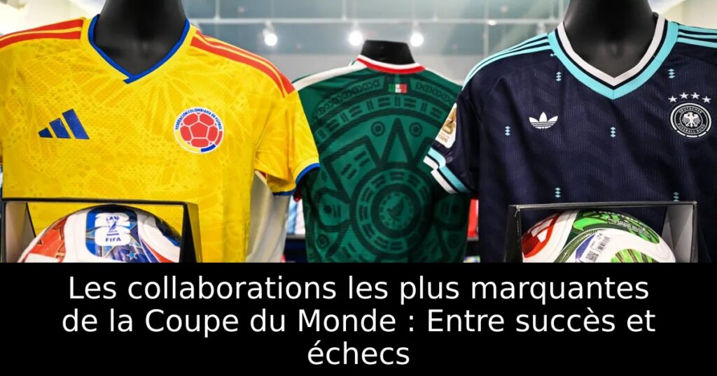 Les collaborations les plus marquantes de la Coupe du Monde : Entre succès et échecs