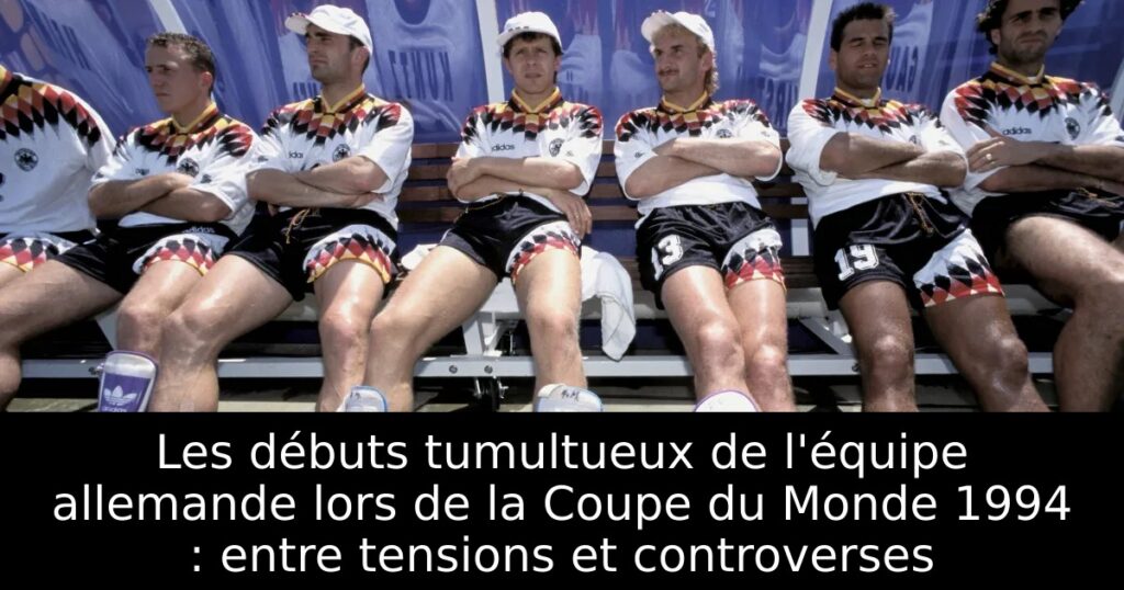 Les débuts tumultueux de l&rsquo;équipe allemande lors de la Coupe du Monde 1994 : entre tensions et controverses