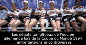 Les débuts tumultueux de l&rsquo;équipe allemande lors de la Coupe du Monde 1994 : entre tensions et controverses