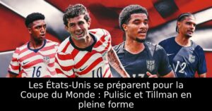 Les États-Unis se préparent pour la Coupe du Monde : Pulisic et Tillman en pleine forme