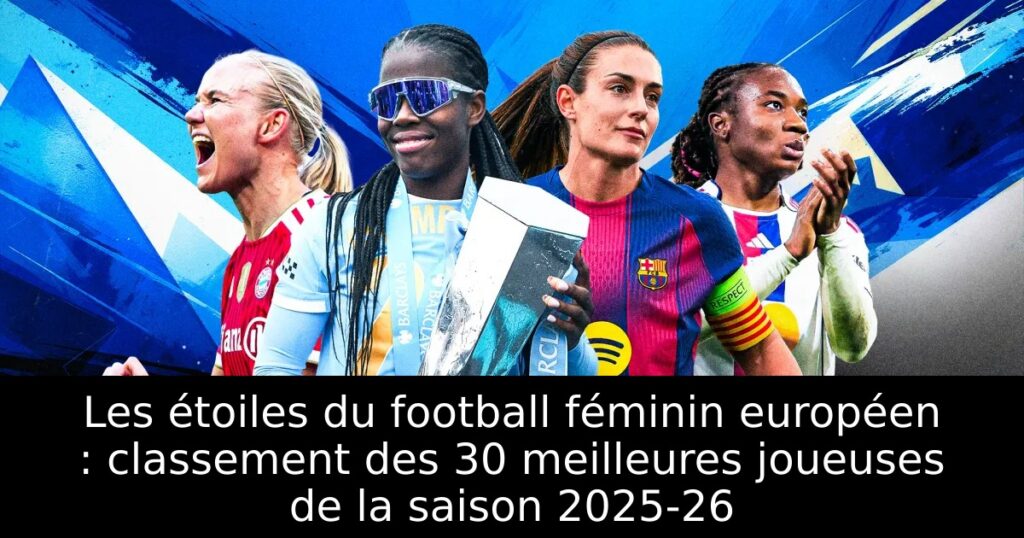 Les étoiles du football féminin européen : classement des 30 meilleures joueuses de la saison 2025-26