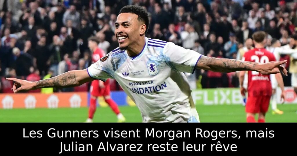 Les Gunners visent Morgan Rogers, mais Julian Alvarez reste leur rêve