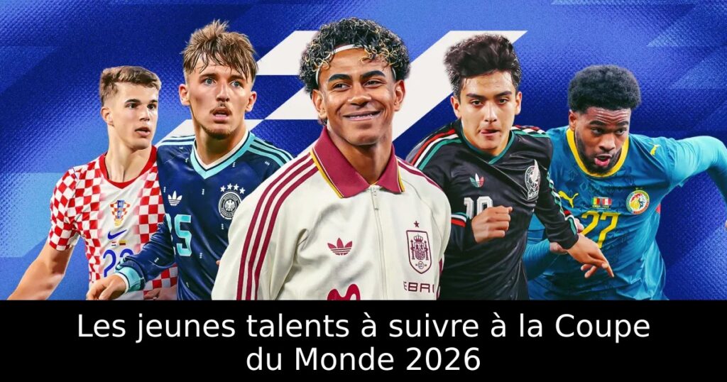 Les jeunes talents à suivre à la Coupe du Monde 2026
