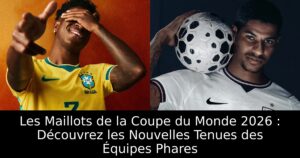 Les Maillots de la Coupe du Monde 2026 : Découvrez les Nouvelles Tenues des Équipes Phares
