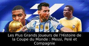 Les Plus Grands Joueurs de l&rsquo;Histoire de la Coupe du Monde : Messi, Pelé et Compagnie