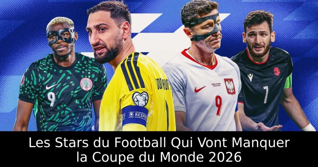 Les Stars du Football Qui Vont Manquer la Coupe du Monde 2026