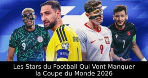 Les Stars du Football Qui Vont Manquer la Coupe du Monde 2026