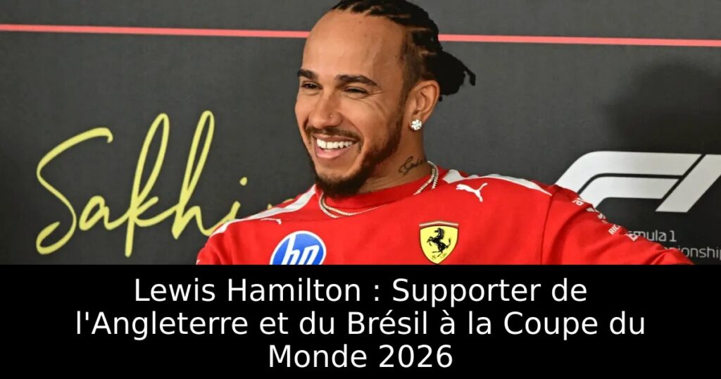 Lewis Hamilton : Supporter de l&rsquo;Angleterre et du Brésil à la Coupe du Monde 2026
