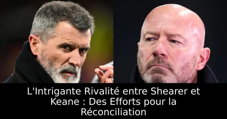 L'Intrigante Rivalité entre Shearer et Keane : Des Efforts pour la Réconciliation