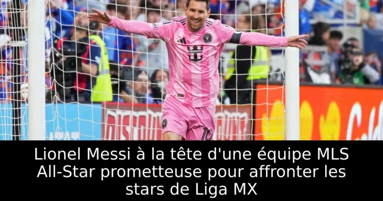 Lionel Messi à la tête d'une équipe MLS All-Star prometteuse pour affronter les stars de Liga MX