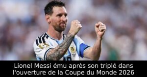 Lionel Messi ému après son triplé dans l&rsquo;ouverture de la Coupe du Monde 2026