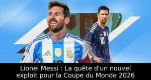 Lionel Messi : La quête d&rsquo;un nouvel exploit pour la Coupe du Monde 2026