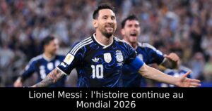 Lionel Messi : l&rsquo;histoire continue au Mondial 2026