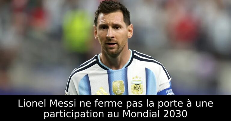 Lionel Messi ne ferme pas la porte à une participation au Mondial 2030