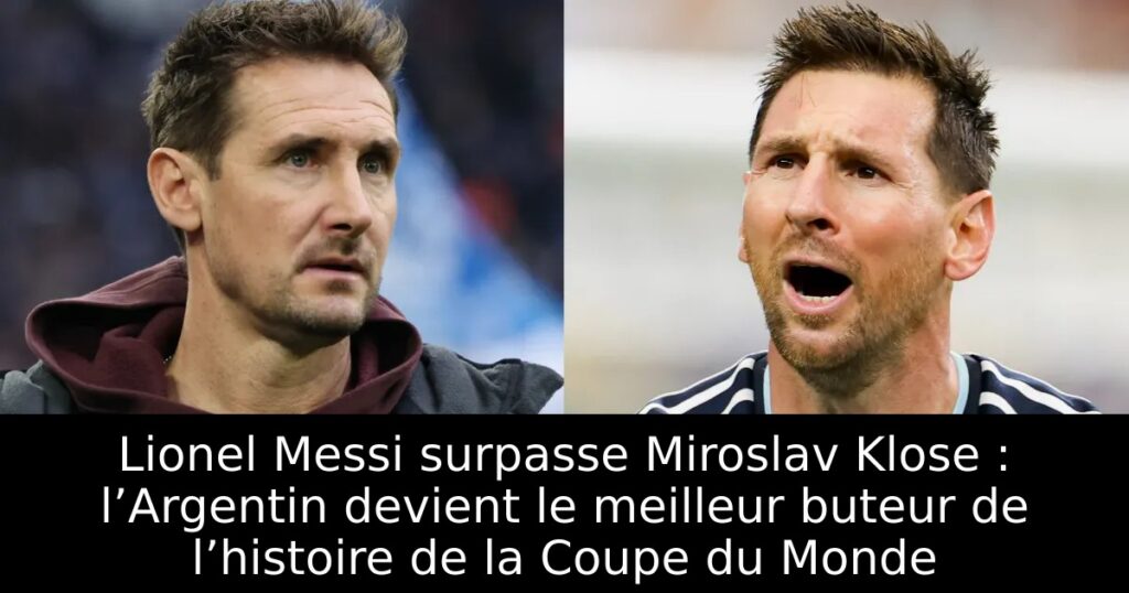 Lionel Messi surpasse Miroslav Klose : l’Argentin devient le meilleur buteur de l’histoire de la Coupe du Monde