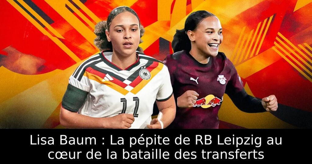 Lisa Baum : La pépite de RB Leipzig au cœur de la bataille des transferts