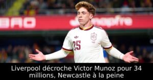 Liverpool décroche Victor Munoz pour 34 millions, Newcastle à la peine