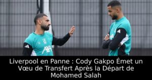 Liverpool en Panne : Cody Gakpo Émet un Vœu de Transfert Après la Départ de Mohamed Salah
