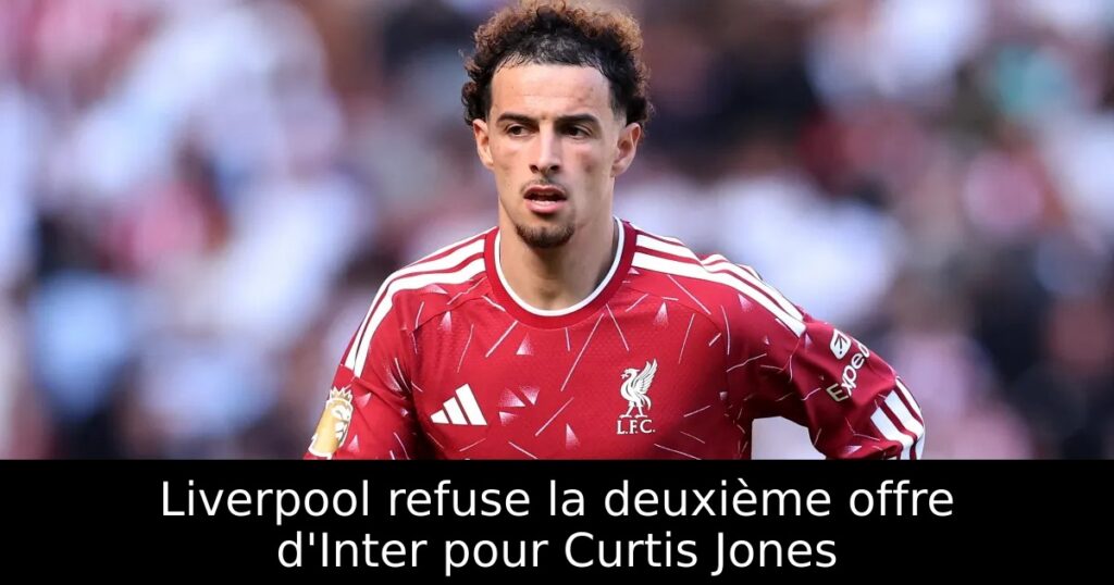 Liverpool refuse la deuxième offre d&rsquo;Inter pour Curtis Jones