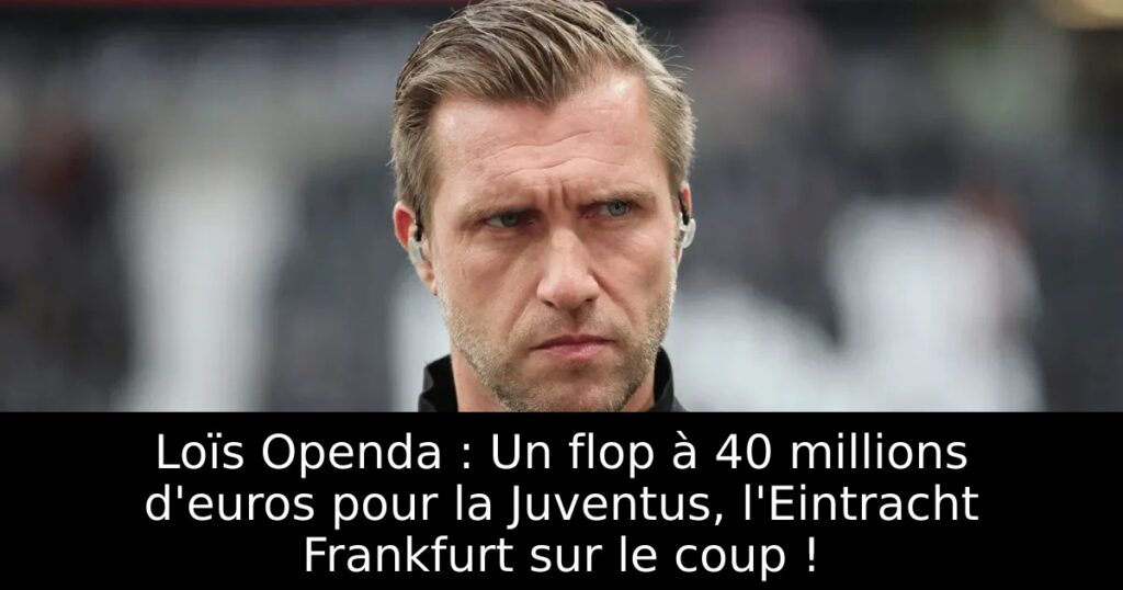 Loïs Openda : Un flop à 40 millions d&rsquo;euros pour la Juventus, l&rsquo;Eintracht Frankfurt sur le coup !